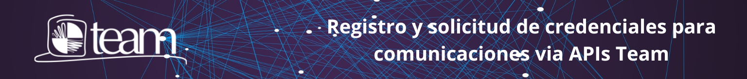 Registro y solicitud de credenciales para comunicaciones via APIs Team